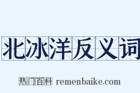 北冰洋反义词是什么意思的图片